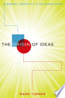The Origin of Ideas : Blending, Creativity, and the Human Spark.