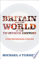 Britain and the world in the twentieth century : ever-decreasing circles /