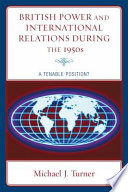 British power and international relations during the 1950s : a tenable position? / Michael J. Turner.