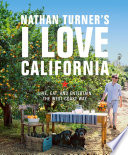 Nathan Turner's I love California : live, eat, and entertain the West Coast way / Nathan Turner ; with Kerstin Czarra ; photography by Victoria Pearson.