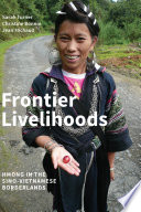 Frontier livelihoods : Hmong in the Sino-Vietnamese borderlands / Sarah Turner, Christine Bonnin, Jean Michaud.