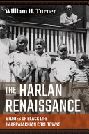 The Harlan renaissance : stories of Black life in Appalachian coal towns / William H. Turner.