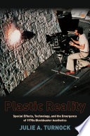 Plastic reality : special effects, technology, and the emergence of 1970s blockbuster aesthetics /