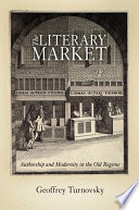 The literary market : authorship and modernity in the old regime / Geoffrey Turnovsky.