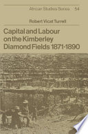 Capital and labour on the Kimberley diamond fields, 1871-1890 / Robert Vicat Turrell.