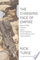 The changing face of empire : special ops, drones, spies, proxy fighters, secret bases, and cyberwarfare /