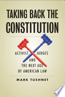 Taking back the Constitution : activist judges and the next age of American law / Mark Tushnet.