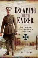 Escaping from the Kaiser : the dramatic experiences of a Tommy PoW /