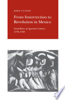 From insurrection to revolution in Mexico : social bases of agrarian violence, 1750-1940 /