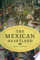 The Mexican heartland : how communities shaped capitalism, a nation, and world history, 1500-2000 /