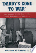 Daddy's gone to war : the Second World War in the lives of America's children / William M. Tuttle, Jr.