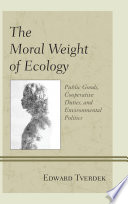The moral weight of ecology : public goods, cooperative duties, and environmental politics /
