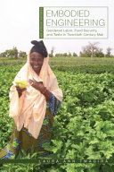 Embodied engineering : gendered labor, food security, and taste in twentieth-century Mali /