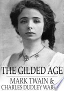 The gilded age : a tale of today / Mark Twain, Charles Dudley Warner.
