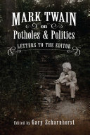 Mark Twain on potholes and politics : letters to the editor / edited by Gary Scharnhorst.