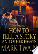 How to tell a story and other essays / Mark Twain.