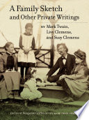 A family sketch and other private writings / by Mark Twain, Livy Clemens, Susy Clemens ; edited by Benjamin Griffin of the Mark Twain Project.