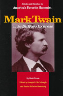 Mark Twain at the Buffalo express : articles and sketches by America's favorite humorist / Mark Twain ; edited by Joseph B. McCullough and Janice McIntire-Strasburg.