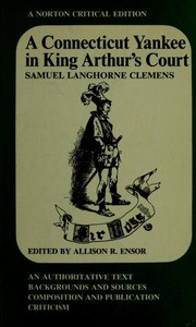 A Connecticut Yankee in King Arthur's court : an authoritative text, backgrounds and sources, composition and publication, criticism / Samuel Langhorne Clemens ; edited by Allison R. Ensor.