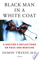 Black man in a white coat : a doctor's reflections on race and medicine / Damon Tweedy, M.D.