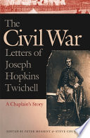 The Civil War letters of Joseph Hopkins Twichell a chaplain's story / edited by Peter Messent and Steve Courtney.