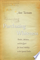 Purchasing whiteness : pardos, mulattos, and the quest for social mobility in the Spanish Indies / Ann Twinam.