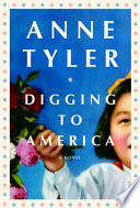 Digging to America : a novel / by Anne Tyler.