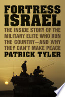 Fortress Israel : the inside story of the military elite who run the country and why they can't make peace / Patrick Tyler.