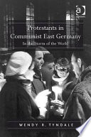 Protestants in Communist East Germany : in the storm of the world / Wendy R. Tyndale.