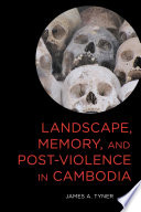 Landscape, memory, and post-violence in Cambodia /