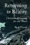 Returning to reality : Christian platonism for our times / Paul Tyson.