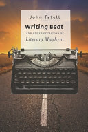 Writing Beat and other occasions of literary mayhem / John Tytell.