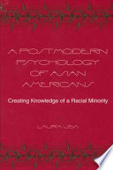 A postmodern psychology of Asian Americans : creating knowledge of a racial minority /