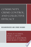 Community, crime control, and collective efficacy : neighborhoods and crime in Miami / Craig D. Uchida [and three others].