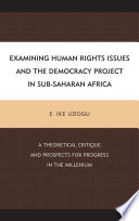 Examining human rights issues and the democracy project in Sub-Saharan Africa : a theoretical critique and prospects for progress in the millenium /