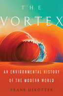 The vortex : an environmental history of the modern world / Frank Uekötter.