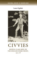 Civvies : Middle-class men on the English Home Front, 1914-18.