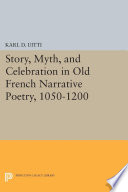 Story, myth, and celebration in old French narrative poetry, 1050-1200 /