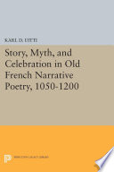 Story, myth, and celebration in old French narrative poetry : 1050-1200 / Karl D. Uitti.