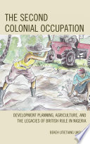 The second colonial occupation : development planning and the legacies of British colonial rule in Nigeria /