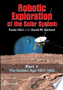 Robotic exploration of the solar system / Paolo Ulivi ; with David M. Harland.