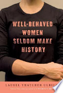 Well-behaved women seldom make history / by Laurel Thatcher Ulrich.