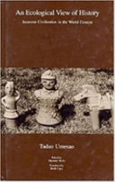 An ecological view of history : Japanese civilization in the world context / Tadao Umesao ; edited by Harumi Befu ; translated by Beth Cary.