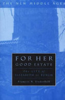 For her good estate : the life of Elizabeth de Burgh / Frances A. Underhill.