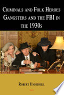 Criminals and folk heroes : gangsters and the FBI in the 1930s /