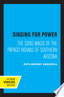 Singing for Power The Song Magic of the Papago Indians of Southern Arizona.