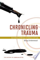 Chronicling trauma : journalists and writers on violence and loss / Doug Underwood.