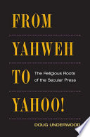 From Yahweh to Yahoo! the religious roots of the secular press /