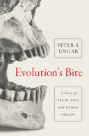 Evolution's bite : a story of teeth, diet, and human origins / Peter S. Ungar.