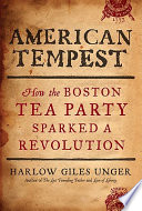 American tempest : how the Boston Tea Party sparked a revolution /